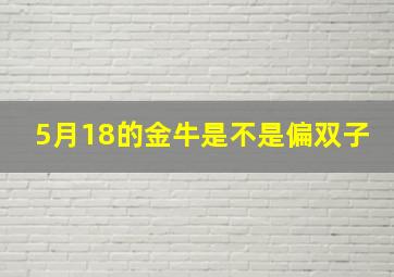 5月18的金牛是不是偏双子