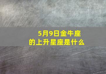 5月9日金牛座的上升星座是什么