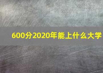 600分2020年能上什么大学