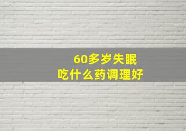 60多岁失眠吃什么药调理好