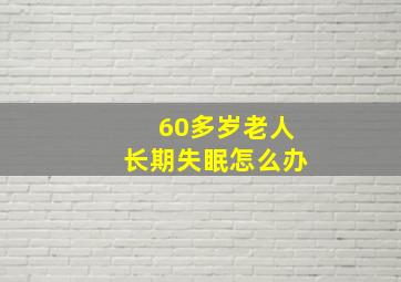 60多岁老人长期失眠怎么办