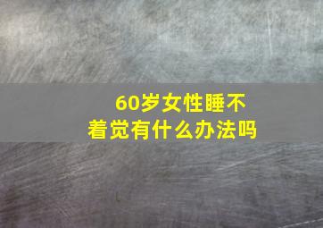 60岁女性睡不着觉有什么办法吗