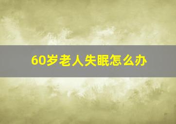 60岁老人失眠怎么办