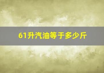 61升汽油等于多少斤