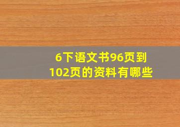 6下语文书96页到102页的资料有哪些