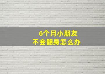 6个月小朋友不会翻身怎么办