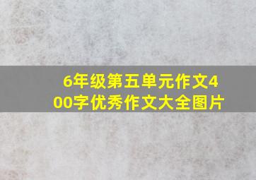 6年级第五单元作文400字优秀作文大全图片