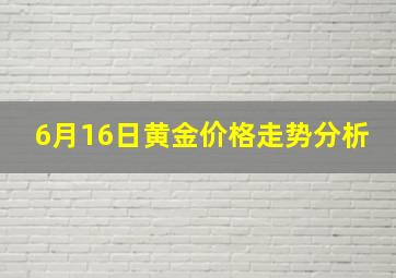 6月16日黄金价格走势分析