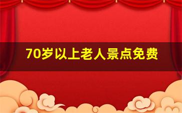 70岁以上老人景点免费