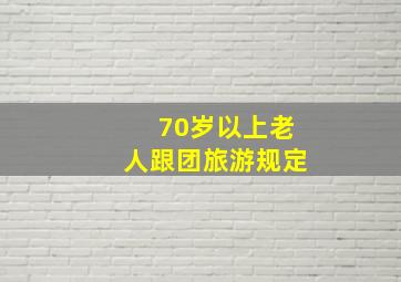 70岁以上老人跟团旅游规定