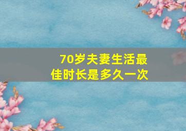 70岁夫妻生活最佳时长是多久一次