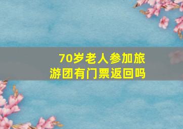 70岁老人参加旅游团有门票返回吗