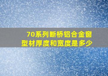 70系列断桥铝合金窗型材厚度和宽度是多少