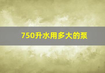 750升水用多大的泵