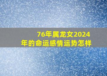 76年属龙女2024年的命运感情运势怎样