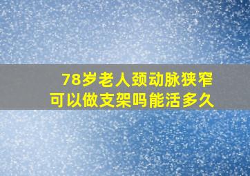 78岁老人颈动脉狭窄可以做支架吗能活多久