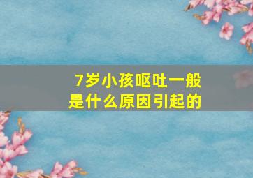 7岁小孩呕吐一般是什么原因引起的