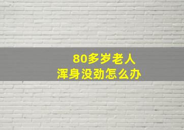 80多岁老人浑身没劲怎么办