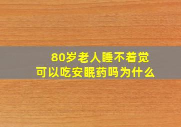 80岁老人睡不着觉可以吃安眠药吗为什么