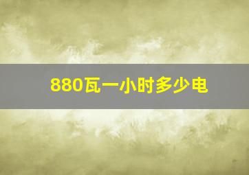 880瓦一小时多少电