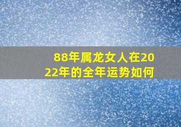 88年属龙女人在2022年的全年运势如何