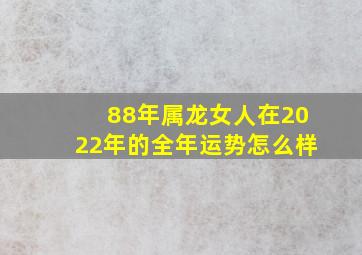 88年属龙女人在2022年的全年运势怎么样