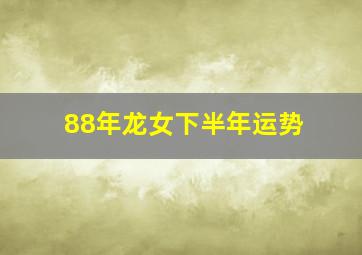 88年龙女下半年运势