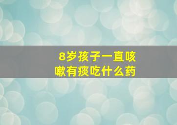 8岁孩子一直咳嗽有痰吃什么药