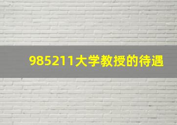 985211大学教授的待遇