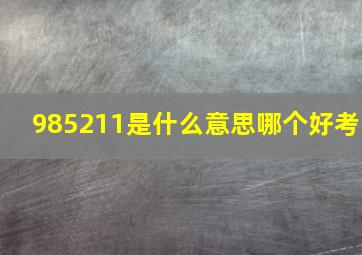 985211是什么意思哪个好考