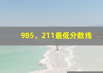 985、211最低分数线