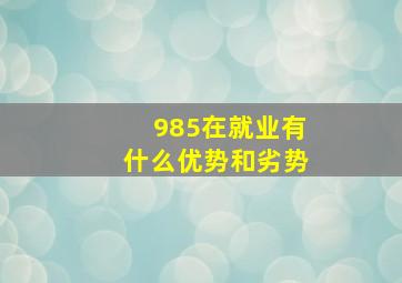 985在就业有什么优势和劣势