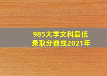 985大学文科最低录取分数线2021年