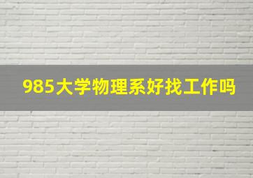 985大学物理系好找工作吗