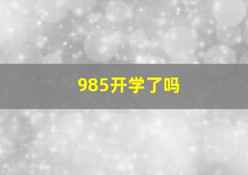 985开学了吗