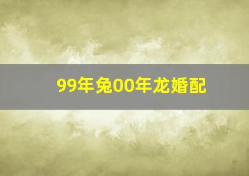 99年兔00年龙婚配