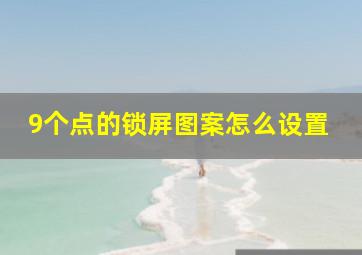 9个点的锁屏图案怎么设置