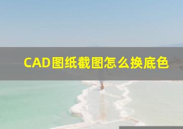 CAD图纸截图怎么换底色