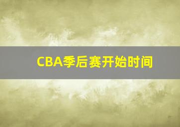 CBA季后赛开始时间