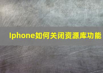 Iphone如何关闭资源库功能