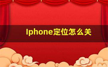 Iphone定位怎么关