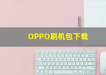 OPPO刷机包下载