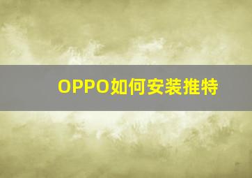 OPPO如何安装推特