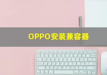 OPPO安装兼容器