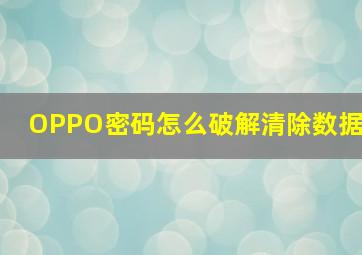 OPPO密码怎么破解清除数据