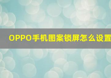 OPPO手机图案锁屏怎么设置