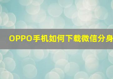 OPPO手机如何下载微信分身