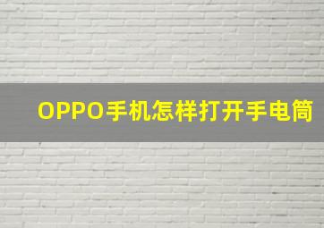 OPPO手机怎样打开手电筒