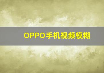 OPPO手机视频模糊