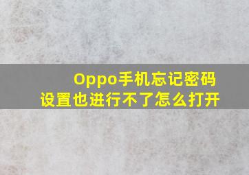 Oppo手机忘记密码设置也进行不了怎么打开